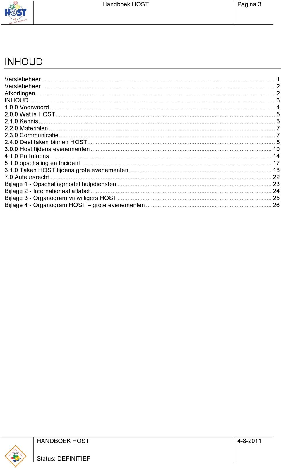 1.0 opschaling en Incident... 17 6.1.0 Taken HOST tijdens grote evenementen... 18 7.0 Auteursrecht... 22 Bijlage 1 - Opschalingmodel hulpdiensten.