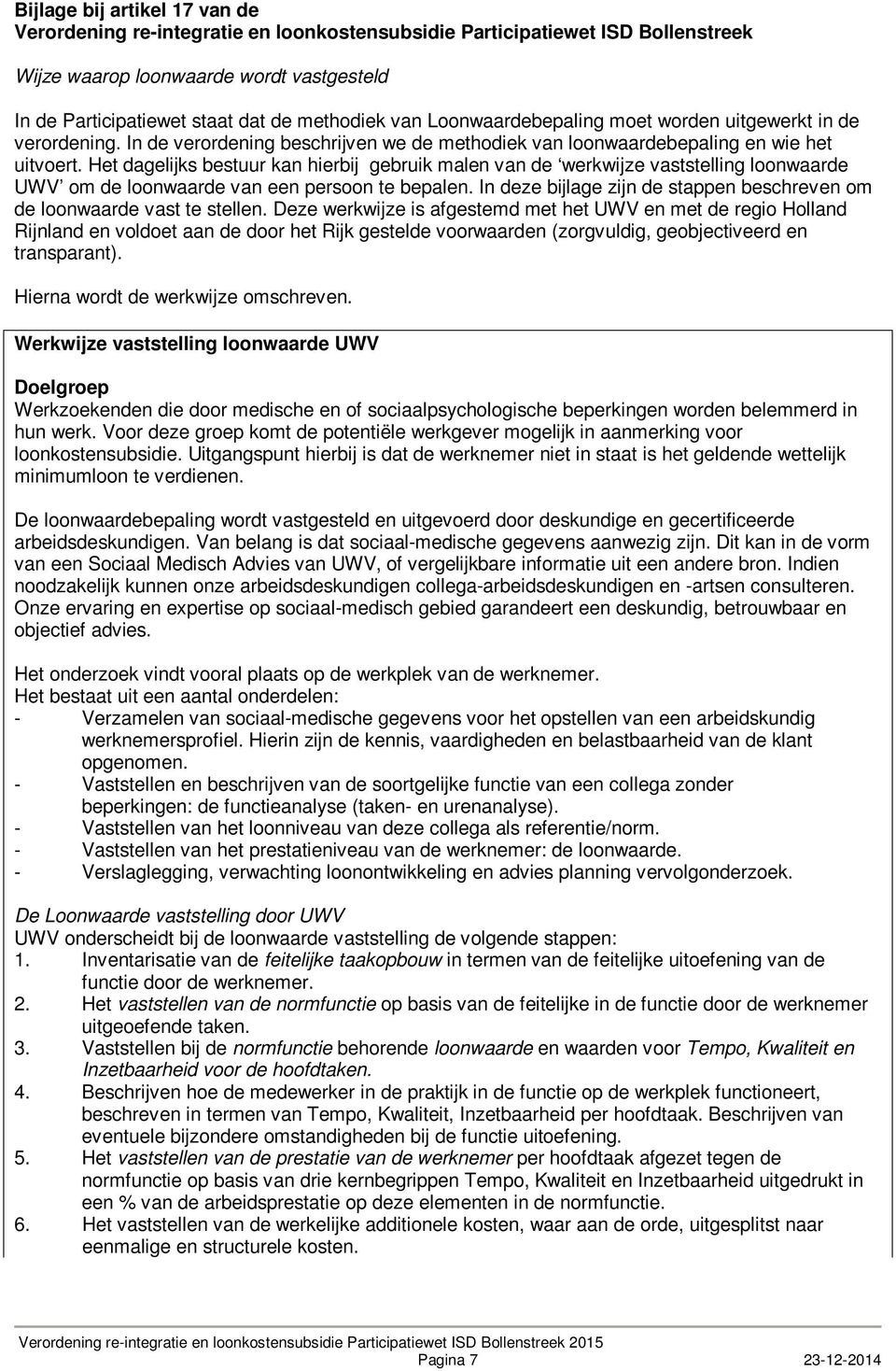 Het dagelijks bestuur kan hierbij gebruik malen van de werkwijze vaststelling loonwaarde UWV om de loonwaarde van een persoon te bepalen.