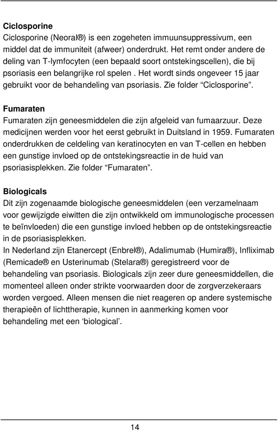 Het wordt sinds ongeveer 15 jaar gebruikt voor de behandeling van psoriasis. Zie folder Ciclosporine. Fumaraten Fumaraten zijn geneesmiddelen die zijn afgeleid van fumaarzuur.