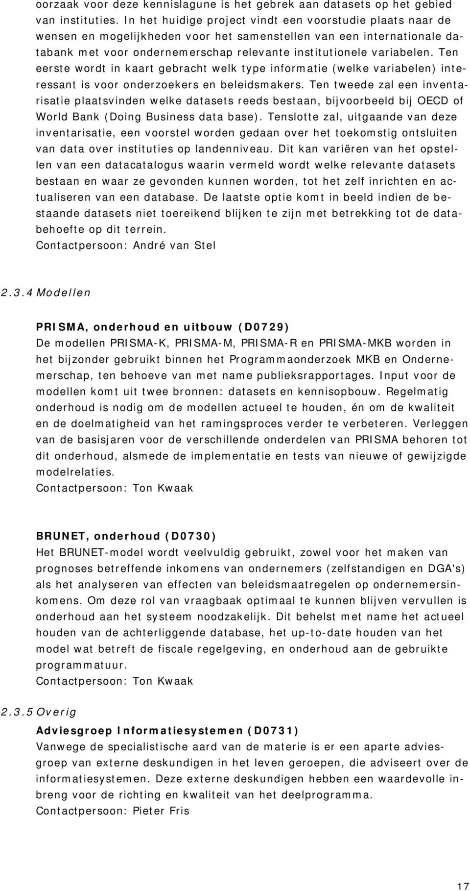 Ten eerste wordt in kaart gebracht welk type informatie (welke variabelen) interessant is voor onderzoekers en beleidsmakers.