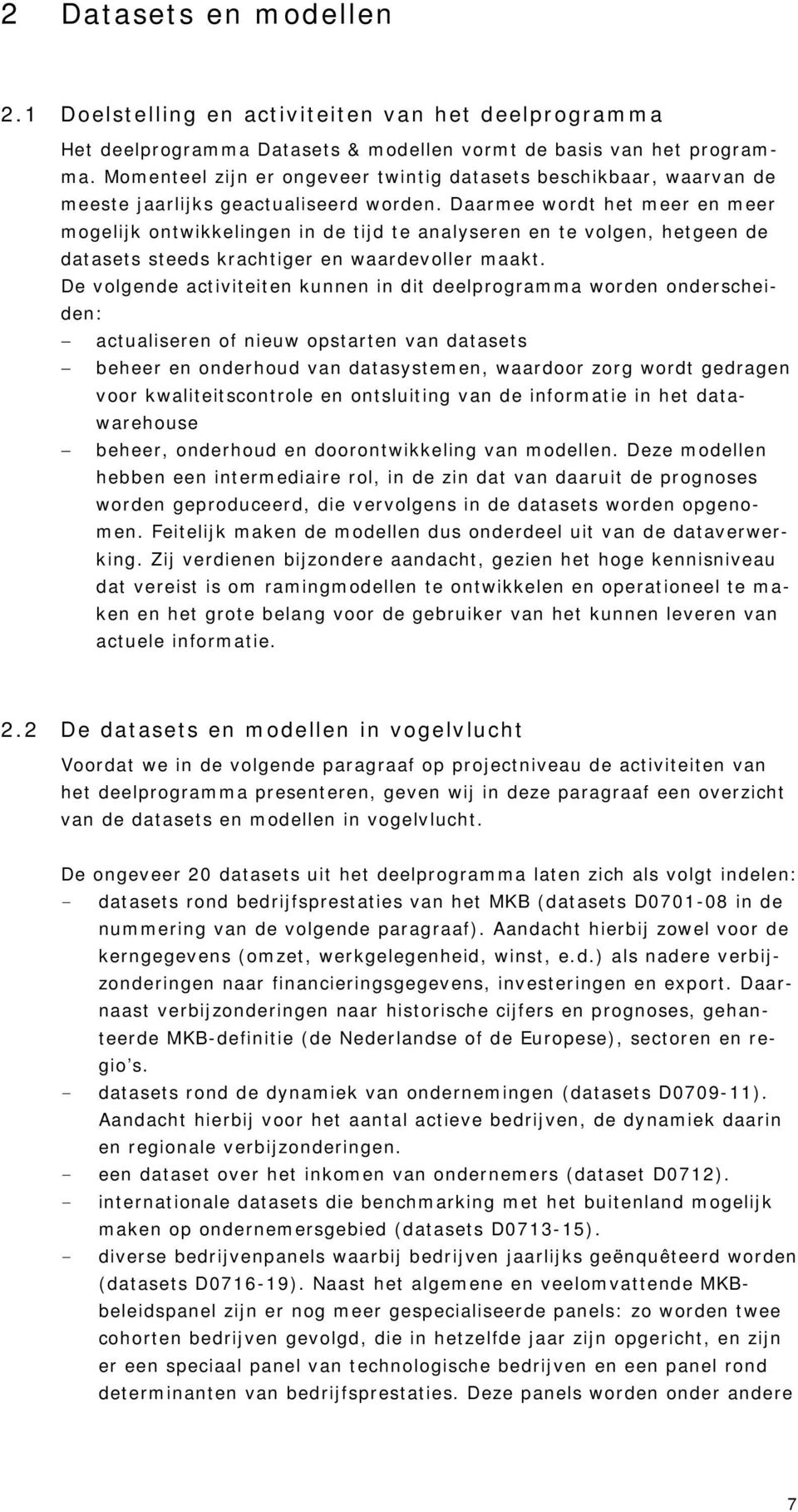 Daarmee wordt het meer en meer mogelijk ontwikkelingen in de tijd te analyseren en te volgen, hetgeen de datasets steeds krachtiger en waardevoller maakt.