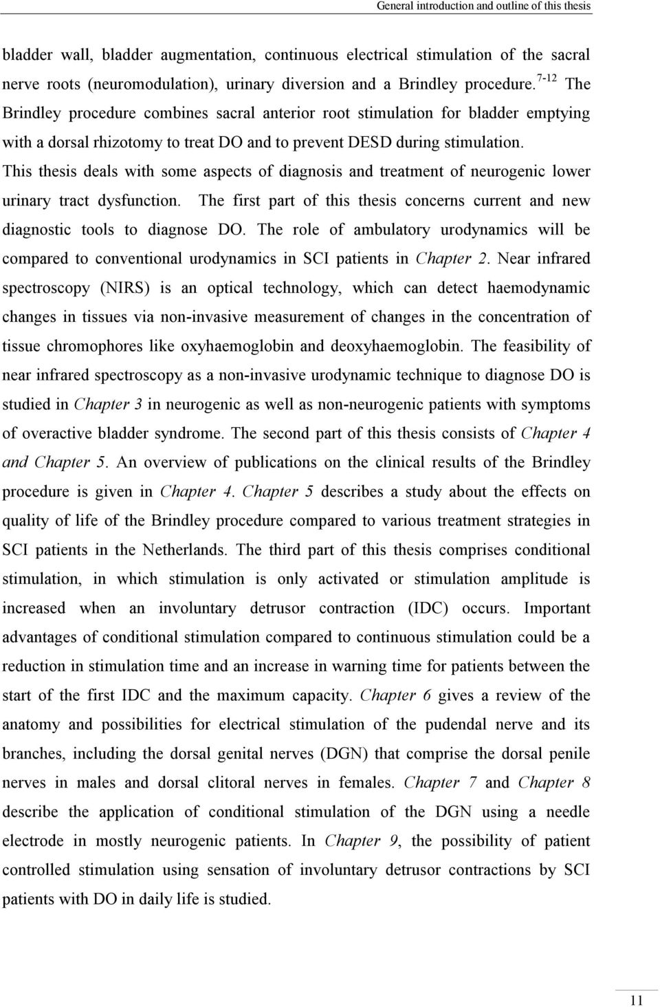 This thesis deals with some aspects of diagnosis and treatment of neurogenic lower urinary tract dysfunction. The first part of this thesis concerns current and new diagnostic tools to diagnose DO.