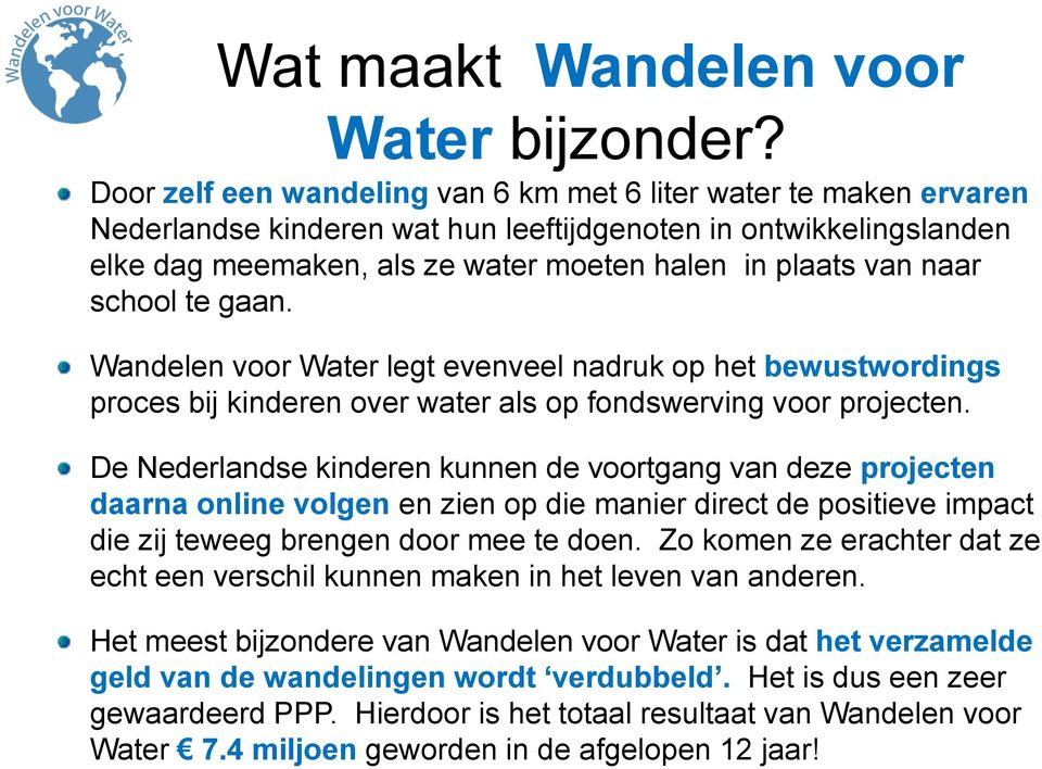 school te gaan. Wandelen voor Water legt evenveel nadruk op het bewustwordings proces bij kinderen over water als op fondswerving voor projecten.