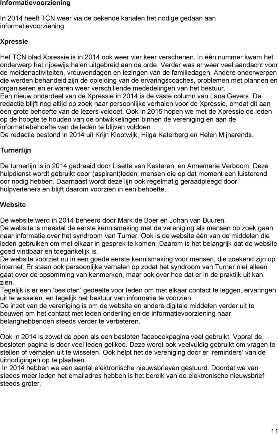 Andere onderwerpen die werden behandeld zijn de opleiding van de ervaringscoaches, problemen met plannen en organiseren en er waren weer verschillende mededelingen van het bestuur.