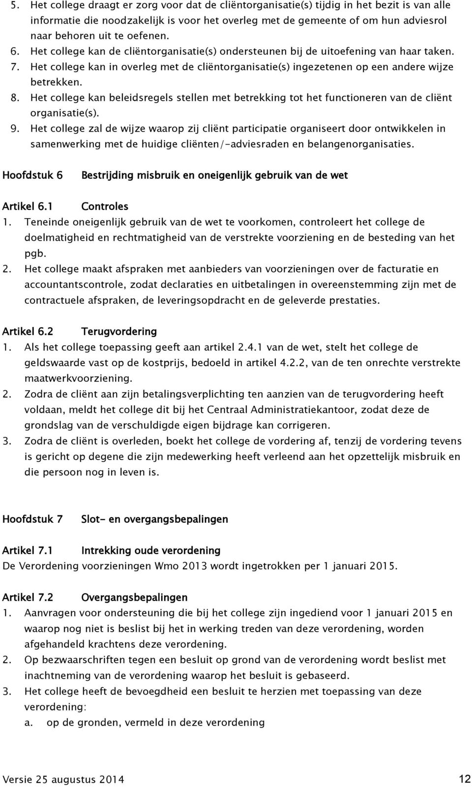 8. Het college kan beleidsregels stellen met betrekking tot het functioneren van de cliënt organisatie(s). 9.