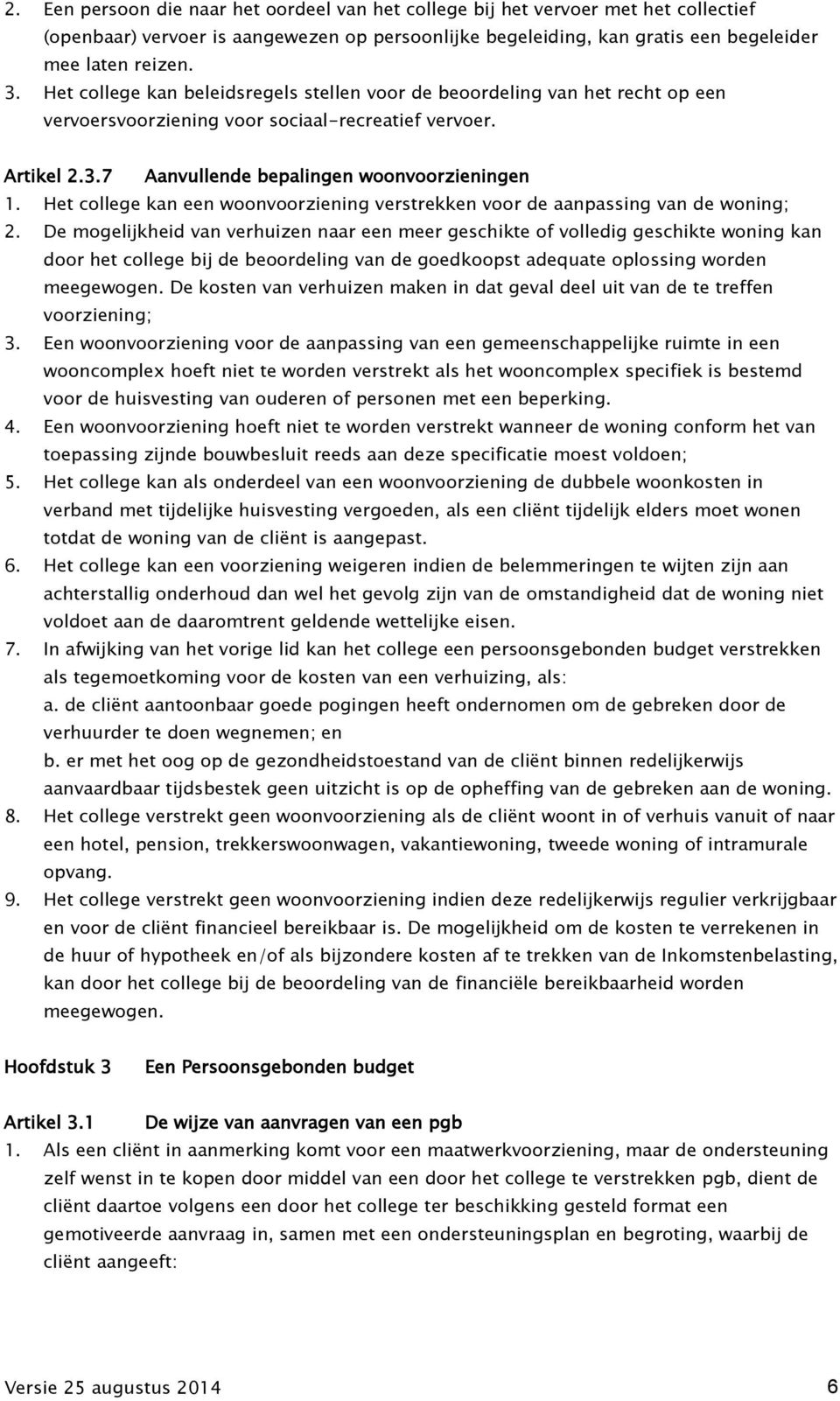 Het college kan een woonvoorziening verstrekken voor de aanpassing van de woning; 2.