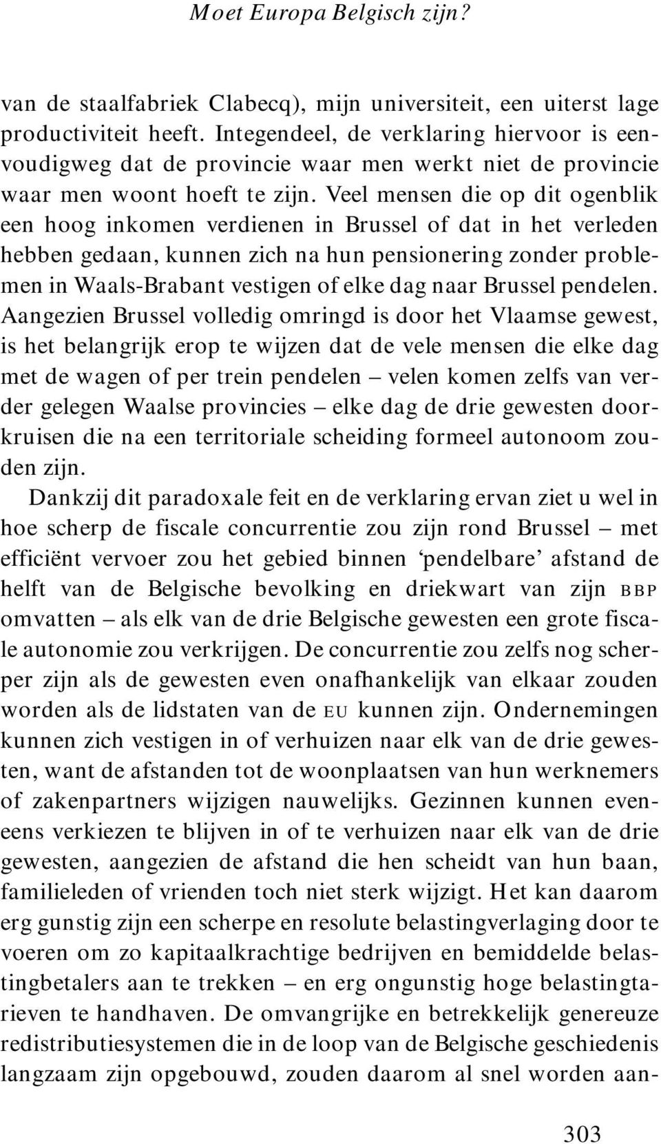 Veel mensen die op dit ogenblik een hoog inkomen verdienen in Brussel of dat in het verleden hebben gedaan, kunnen zich na hun pensionering zonder problemen in Waals-Brabant vestigen of elke dag naar