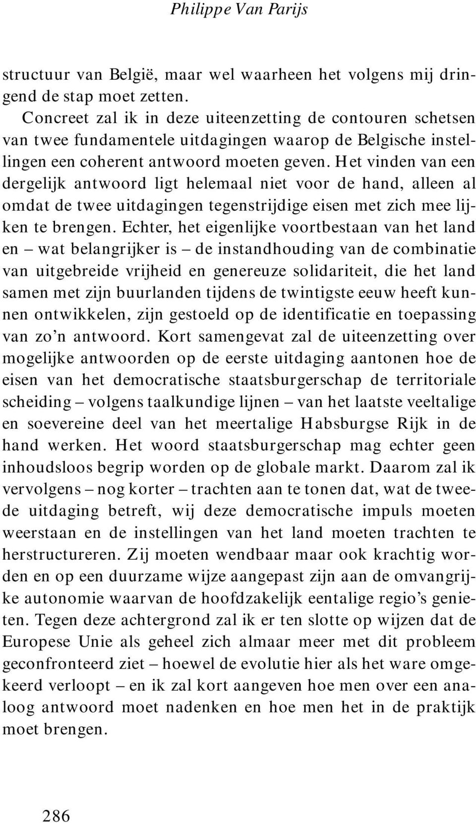 Het vinden van een dergelijk antwoord ligt helemaal niet voor de hand, alleen al omdat de twee uitdagingen tegenstrijdige eisen met zich mee lijken te brengen.