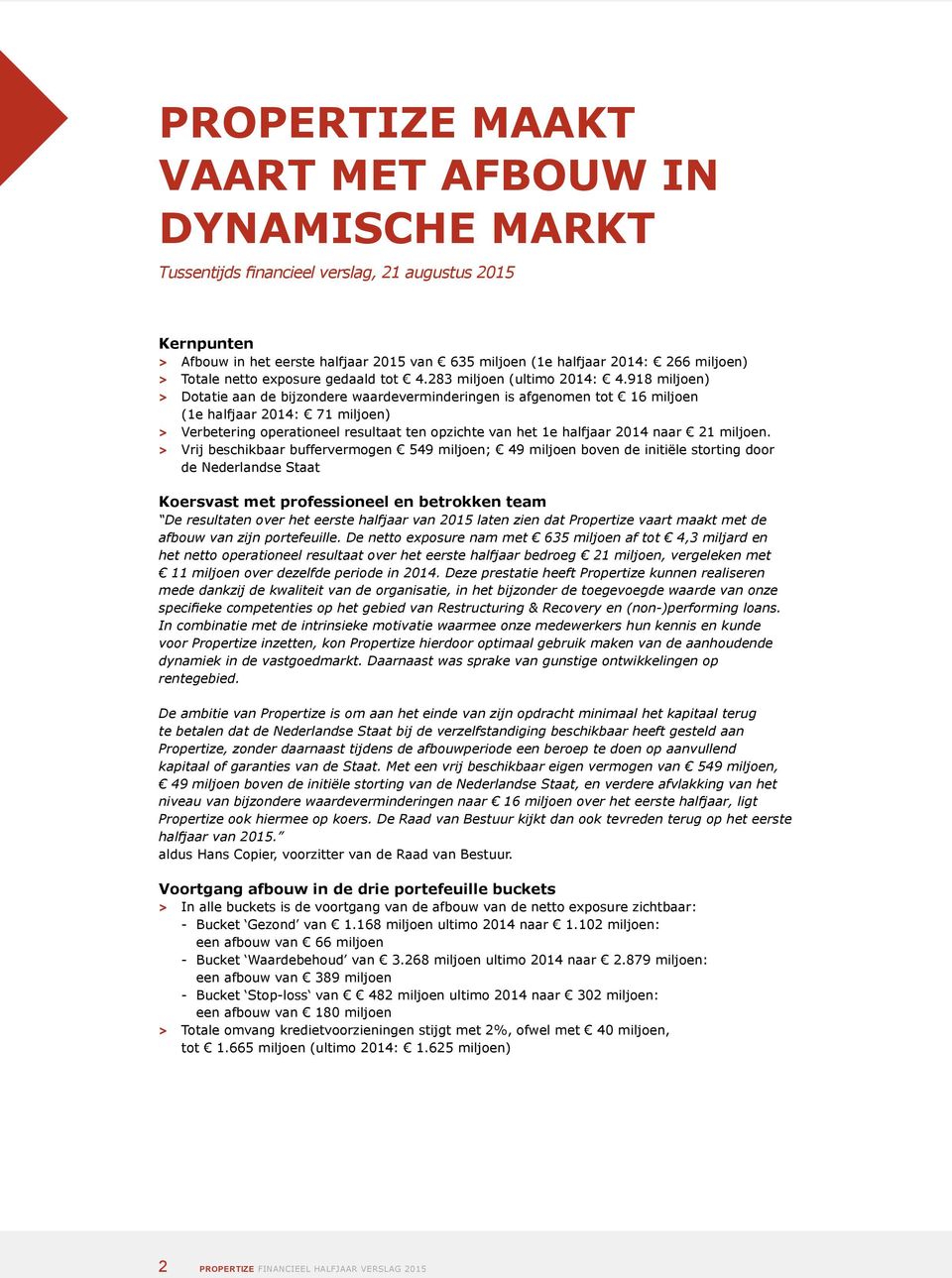 918 miljoen) > Dotatie aan de bijzondere waardeverminderingen is afgenomen tot 16 miljoen (1e halfjaar 2014: 71 miljoen) > Verbetering operationeel resultaat ten opzichte van het 1e halfjaar 2014