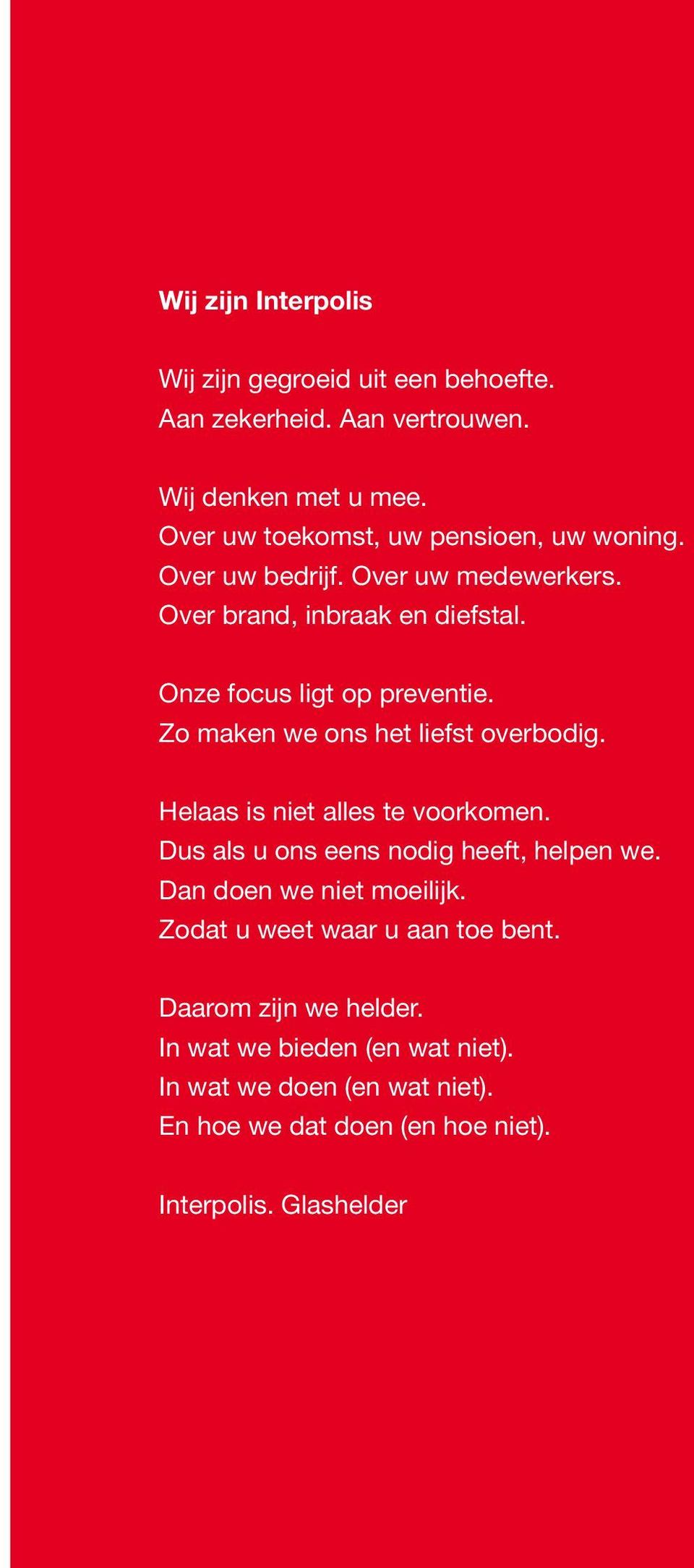 Zo maken we ons het liefst overbodig. Helaas is niet alles te voorkomen. Dus als u ons eens nodig heeft, helpen we. Dan doen we niet moeilijk.