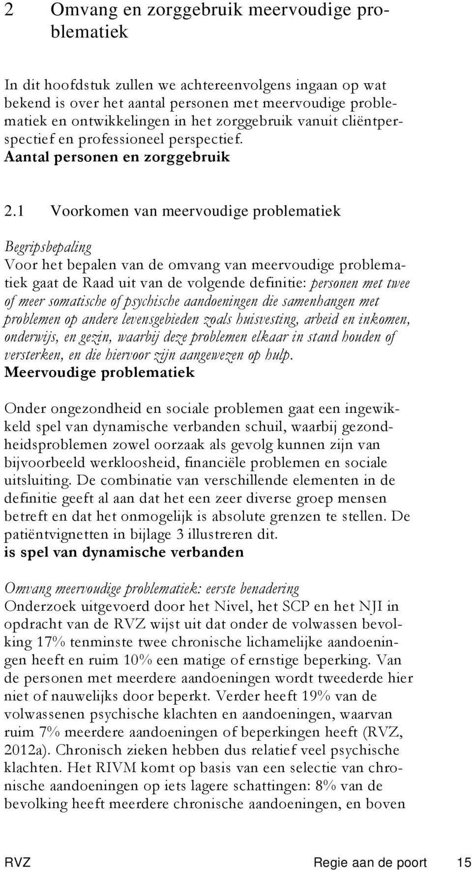 1 Voorkomen van meervoudige problematiek Begripsbepaling Voor het bepalen van de omvang van meervoudige problematiek gaat de Raad uit van de volgende definitie: personen met twee of meer somatische