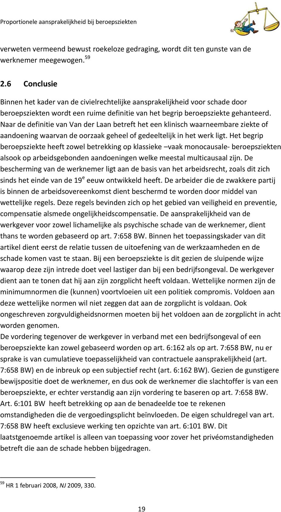 Naar de definitie van Van der Laan betreft het een klinisch waarneembare ziekte of aandoening waarvan de oorzaak geheel of gedeeltelijk in het werk ligt.