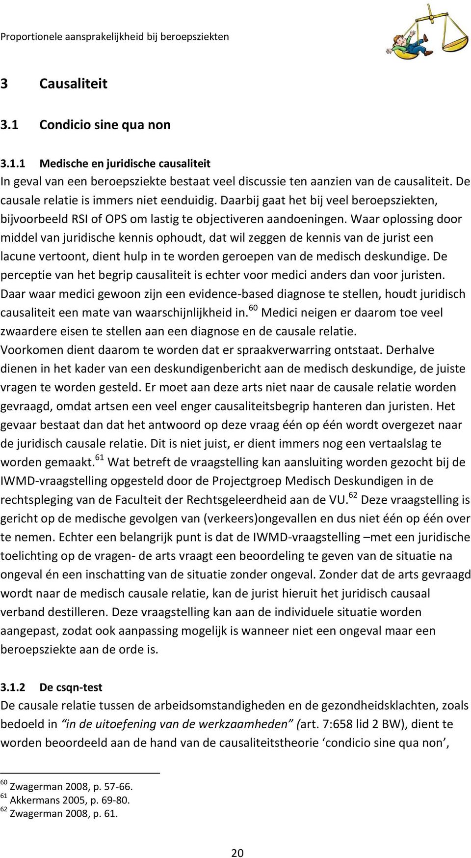 Waar oplossing door middel van juridische kennis ophoudt, dat wil zeggen de kennis van de jurist een lacune vertoont, dient hulp in te worden geroepen van de medisch deskundige.