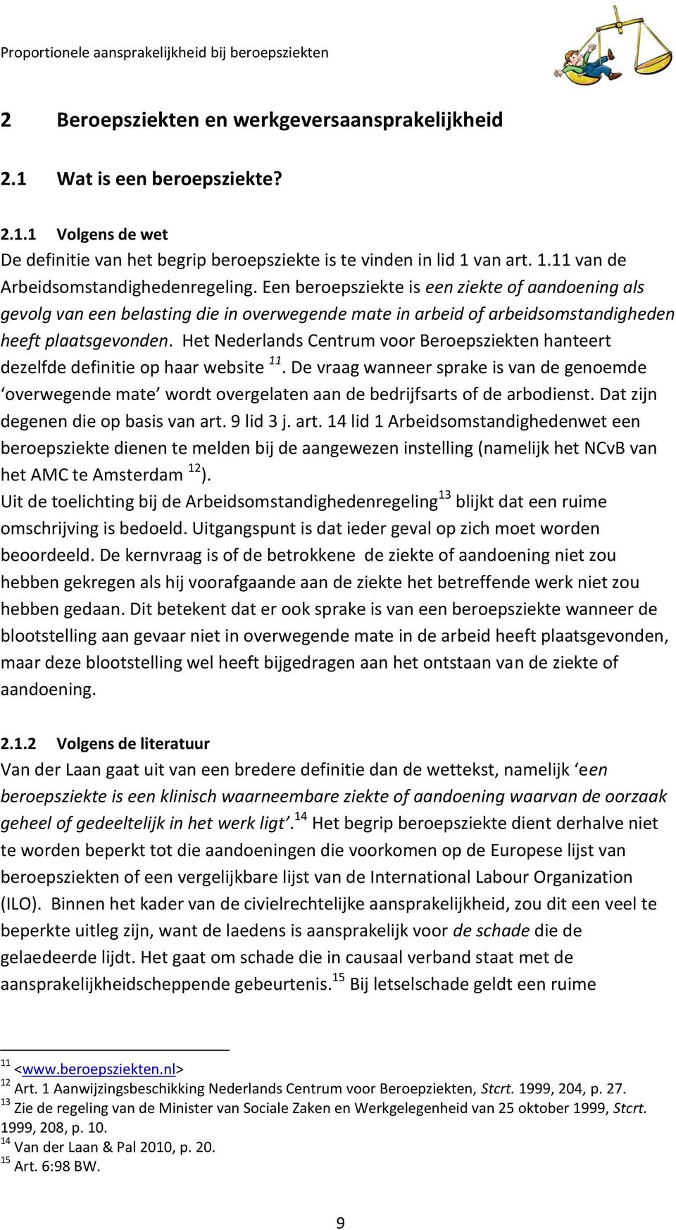 Een beroepsziekte is een ziekte of aandoening als gevolg van een belasting die in overwegende mate in arbeid of arbeidsomstandigheden heeft plaatsgevonden.