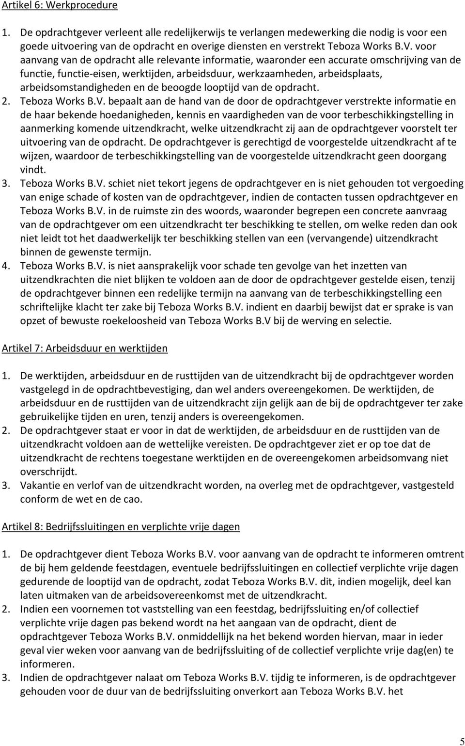 voor aanvang van de opdracht alle relevante informatie, waaronder een accurate omschrijving van de functie, functie-eisen, werktijden, arbeidsduur, werkzaamheden, arbeidsplaats, arbeidsomstandigheden