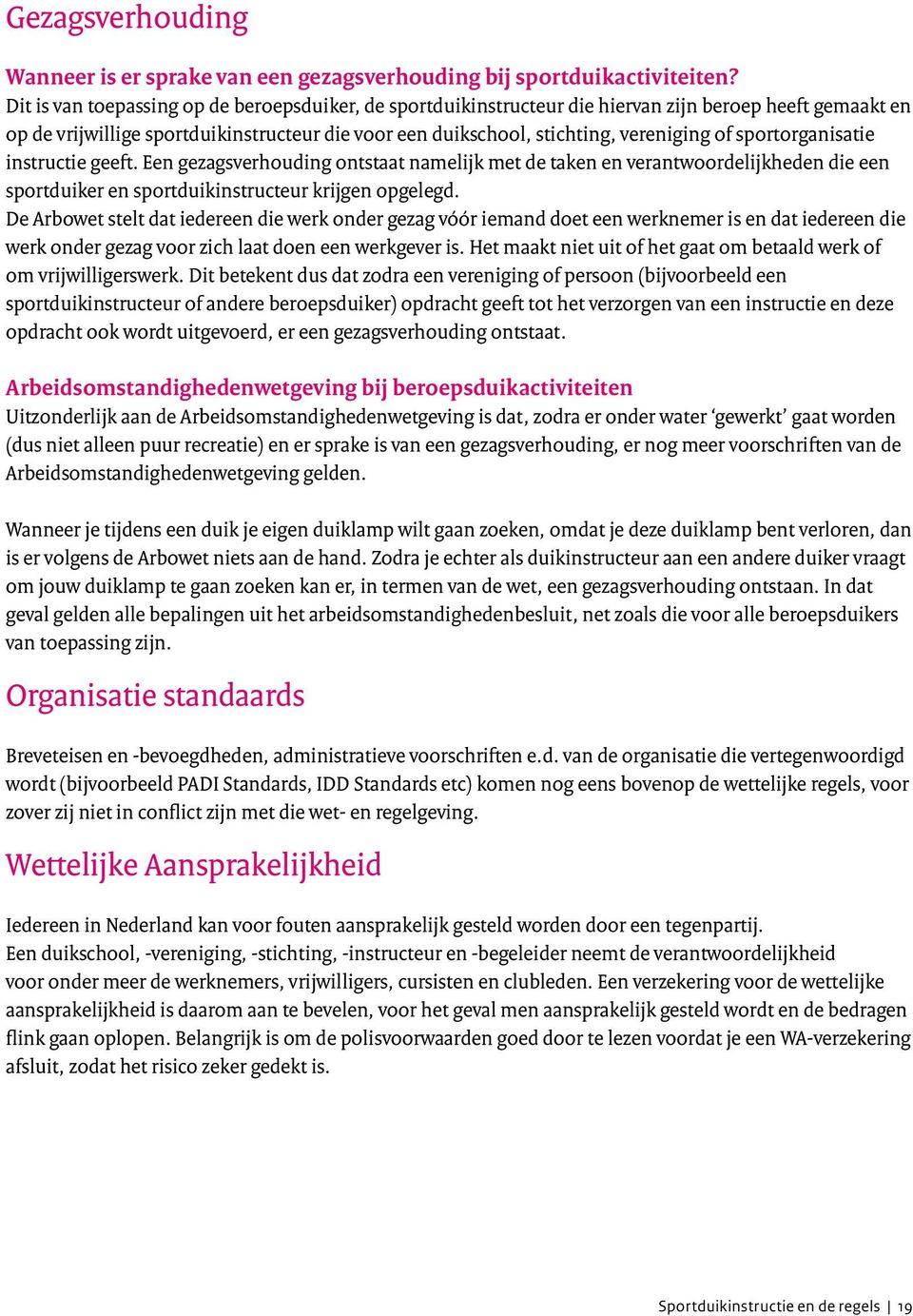 sportorganisatie instructie geeft. Een gezagsverhouding ontstaat namelijk met de taken en verantwoordelijkheden die een sportduiker en sportduikinstructeur krijgen opgelegd.