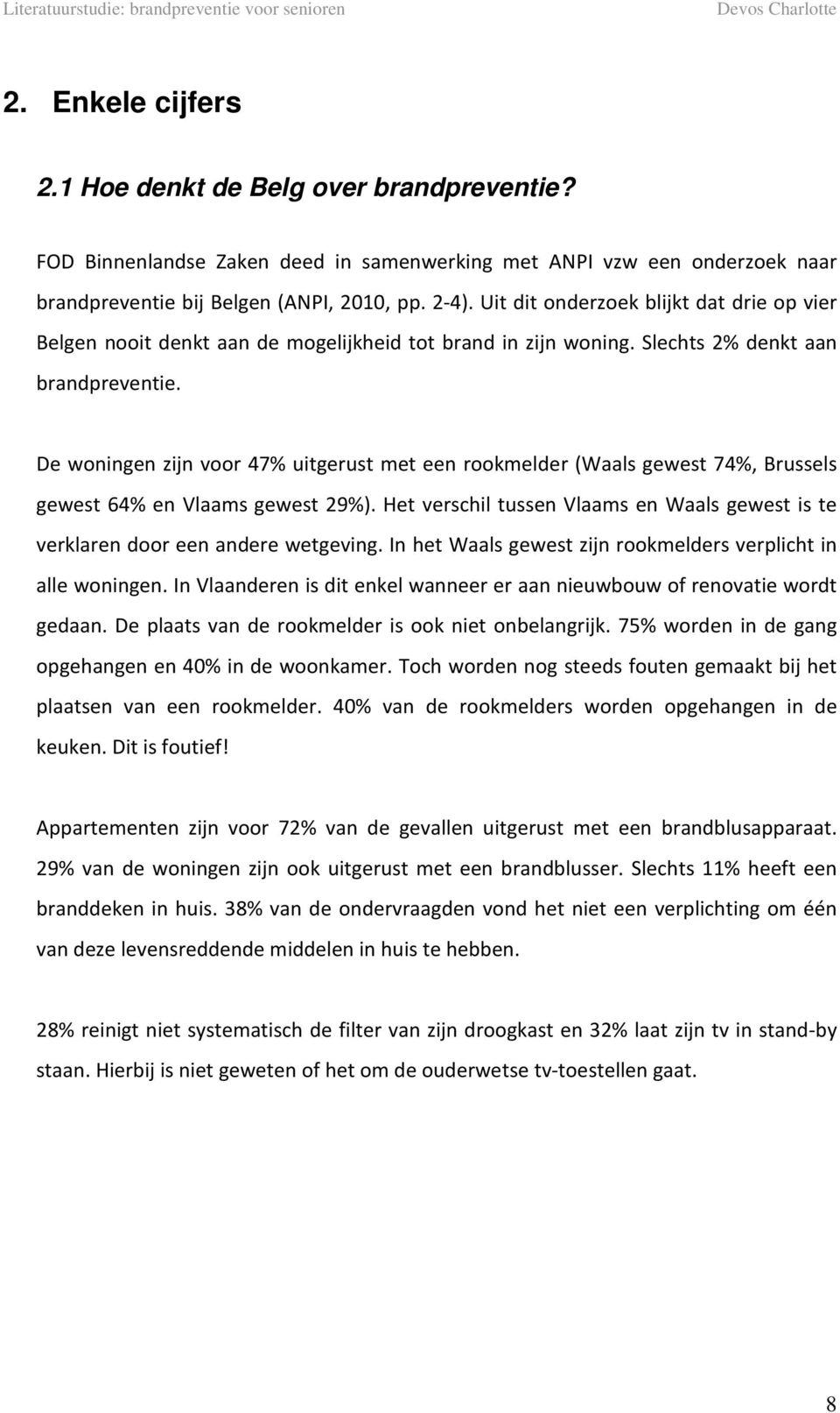 De woningen zijn voor 47% uitgerust met een rookmelder (Waals gewest 74%, Brussels gewest 64% en Vlaams gewest 29%).