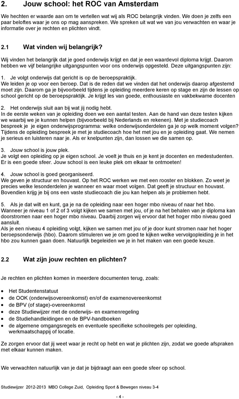 Wij vinden het belangrijk dat je goed onderwijs krijgt en dat je een waardevol diploma krijgt. Daarom hebben we vijf belangrijke uitgangspunten voor ons onderwijs opgesteld.