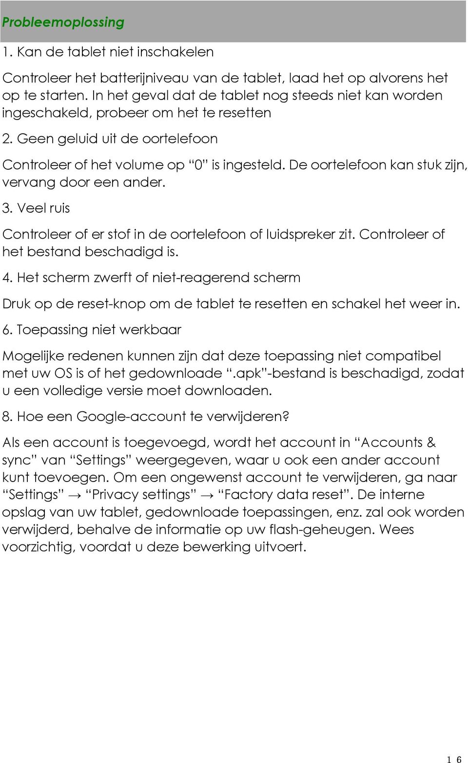 De oortelefoon kan stuk zijn, vervang door een ander. 3. Veel ruis Controleer of er stof in de oortelefoon of luidspreker zit. Controleer of het bestand beschadigd is. 4.