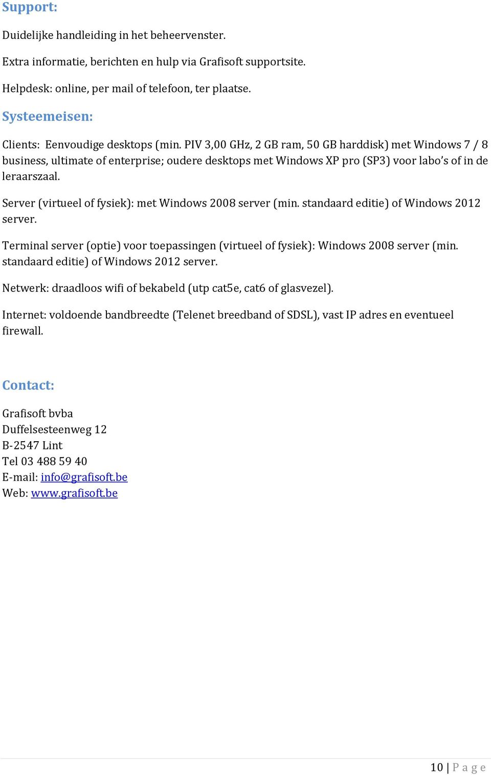 PIV 3,00 GHz, 2 GB ram, 50 GB harddisk) met Windows 7 / 8 business, ultimate of enterprise; oudere desktops met Windows XP pro (SP3) voor labo s of in de leraarszaal.