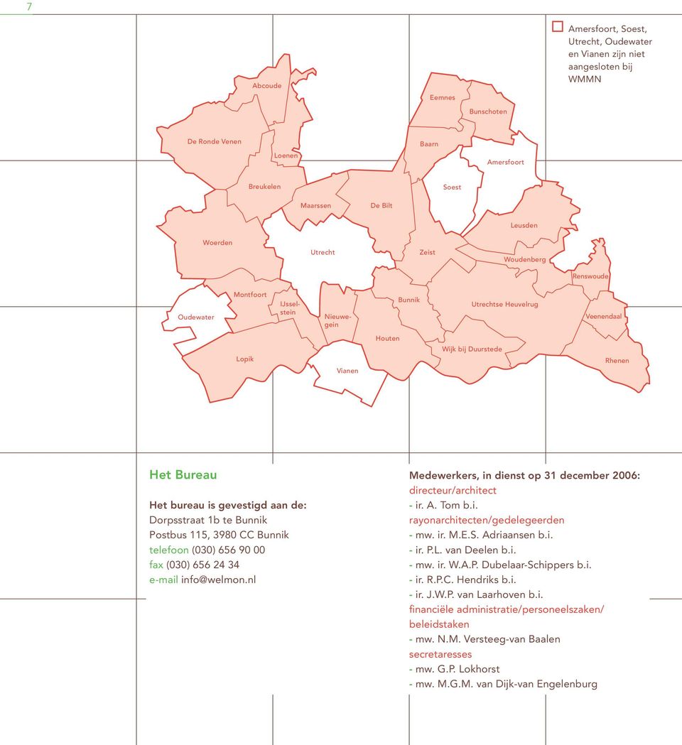 aan de: Dorpsstraat 1b te Bunnik Postbus 115, 3980 CC Bunnik telefoon (030) 656 90 00 fax (030) 656 24 34 e-mail info@welmon.nl Medewerkers, in dienst op 31 december 2006: directeur/architect - ir. A.