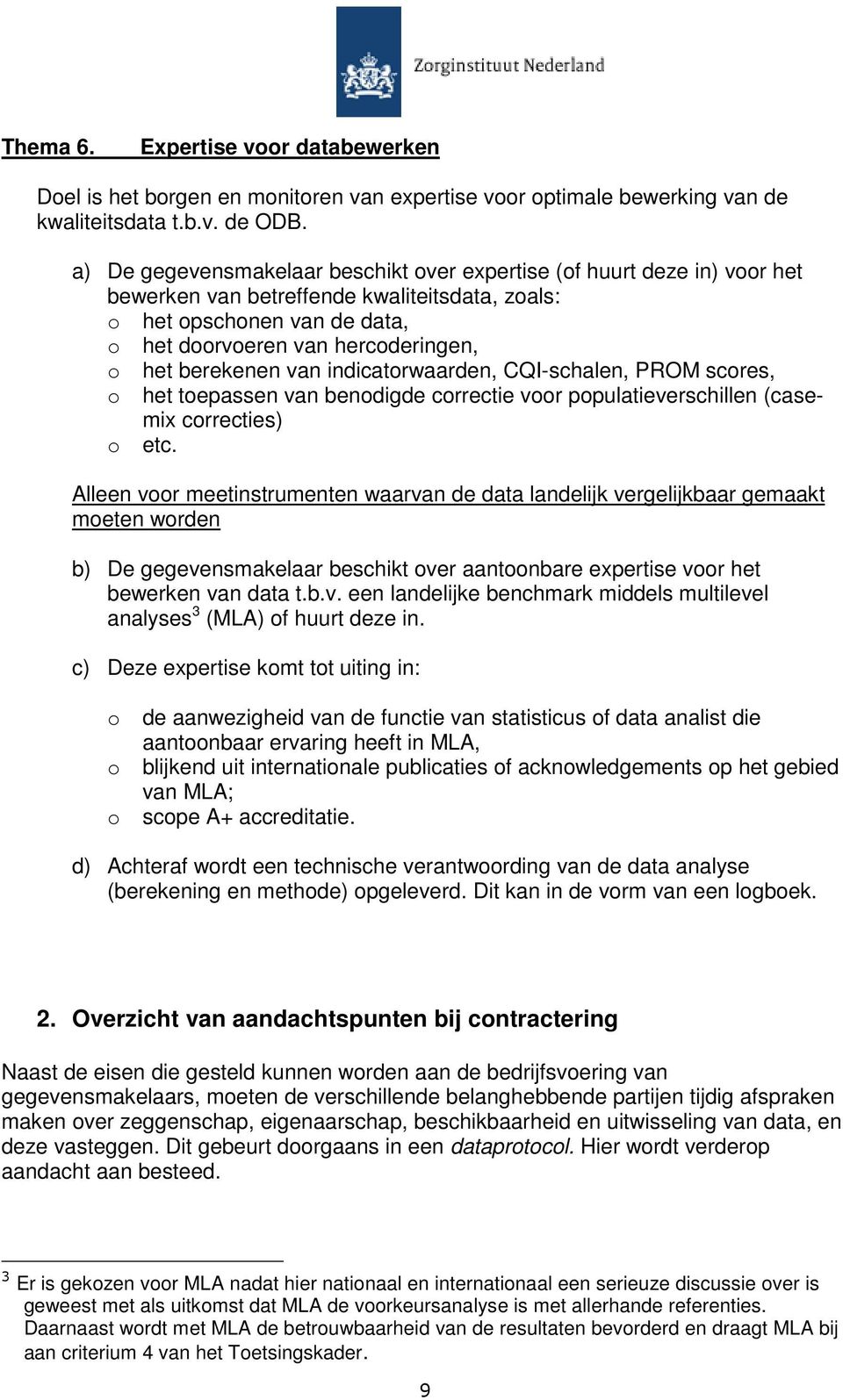 berekenen van indicatorwaarden, CQI-schalen, PROM scores, o het toepassen van benodigde correctie voor populatieverschillen (casemix correcties) o etc.