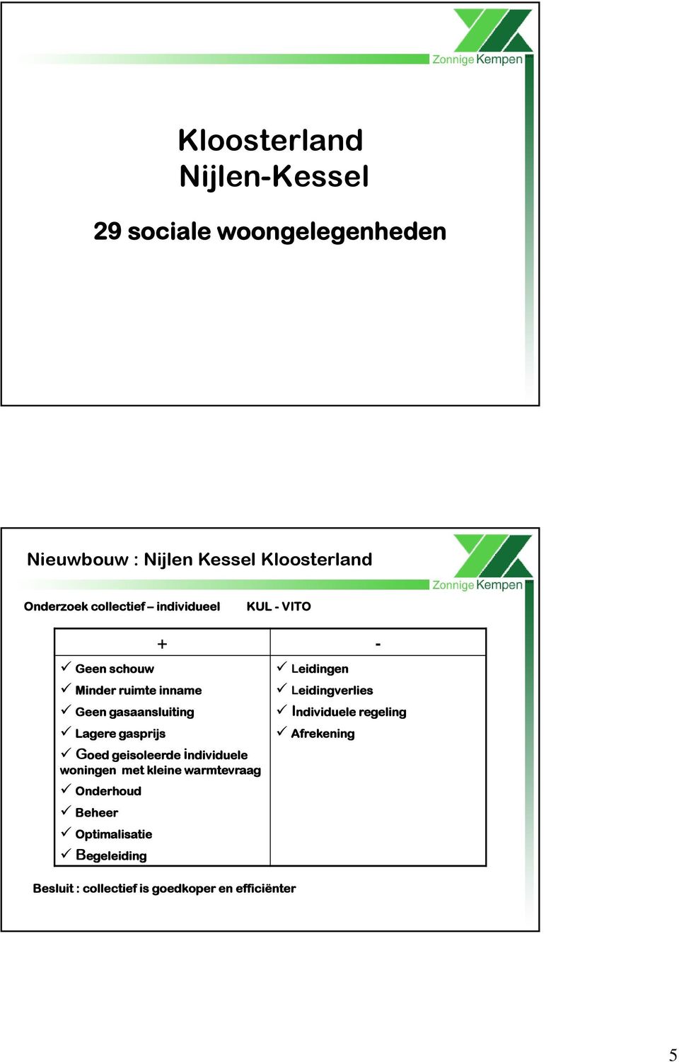 gasprijs Goed geisoleerde individuele woningen met kleine warmtevraag Onderhoud Beheer Optimalisatie