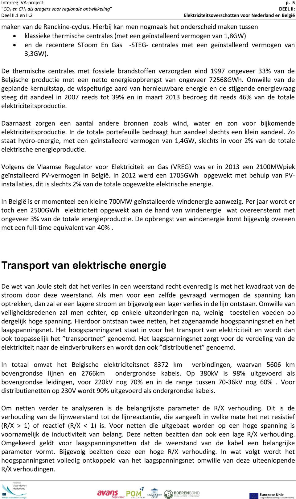 vermogen van 3,3GW). De thermische centrales met fossiele brandstoffen verzorgden eind 1997 ongeveer 33% van de Belgische productie met een netto energieopbrengst van ongeveer 72568GWh.