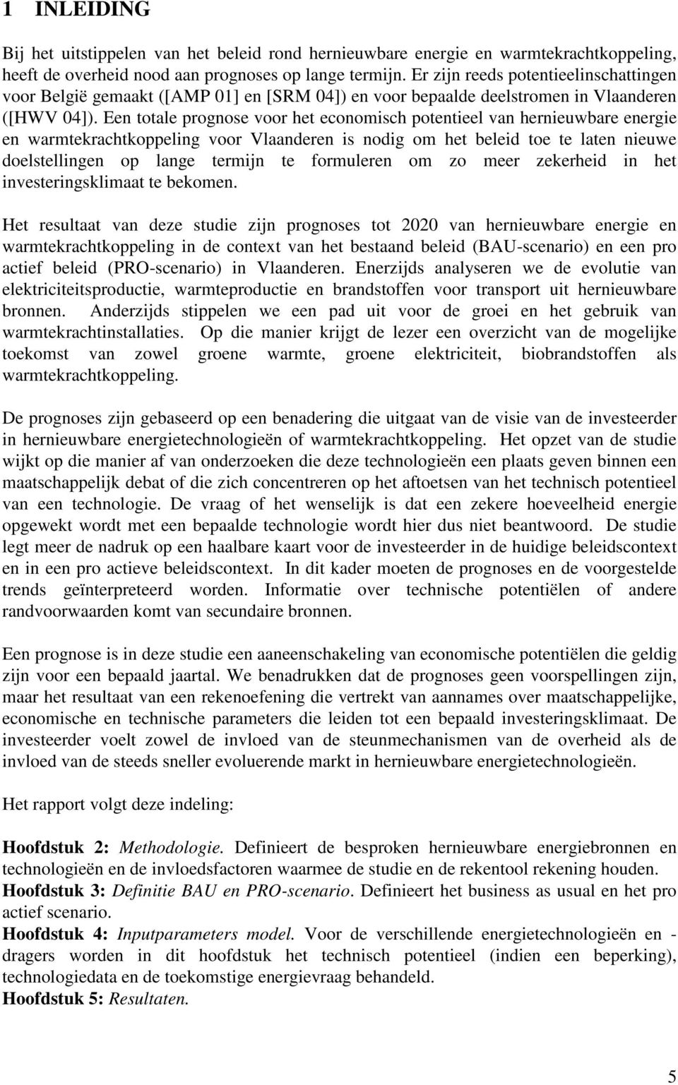 Een totale prognose voor het economisch potentieel van hernieuwbare energie en warmtekrachtkoppeling voor Vlaanderen is nodig om het beleid toe te laten nieuwe doelstellingen op lange termijn te