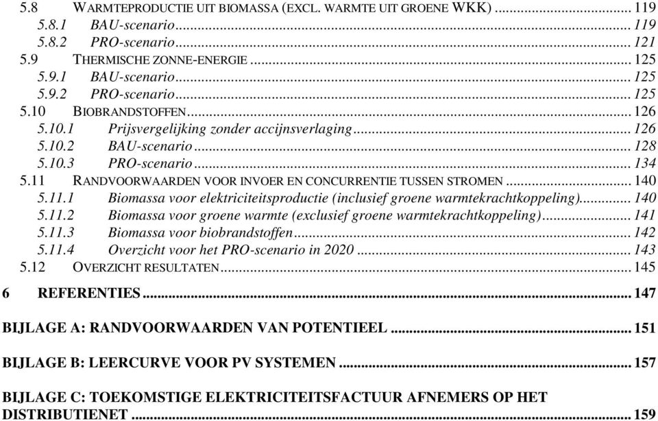 RANDVOORWAARDEN VOOR INVOER EN CONCURRENTIE TUSSEN STROMEN... 140 5.11.1 Biomassa voor elektriciteitsproductie (inclusief groene warmtekrachtkoppeling)... 140 5.11.2 Biomassa voor groene warmte (exclusief groene warmtekrachtkoppeling).