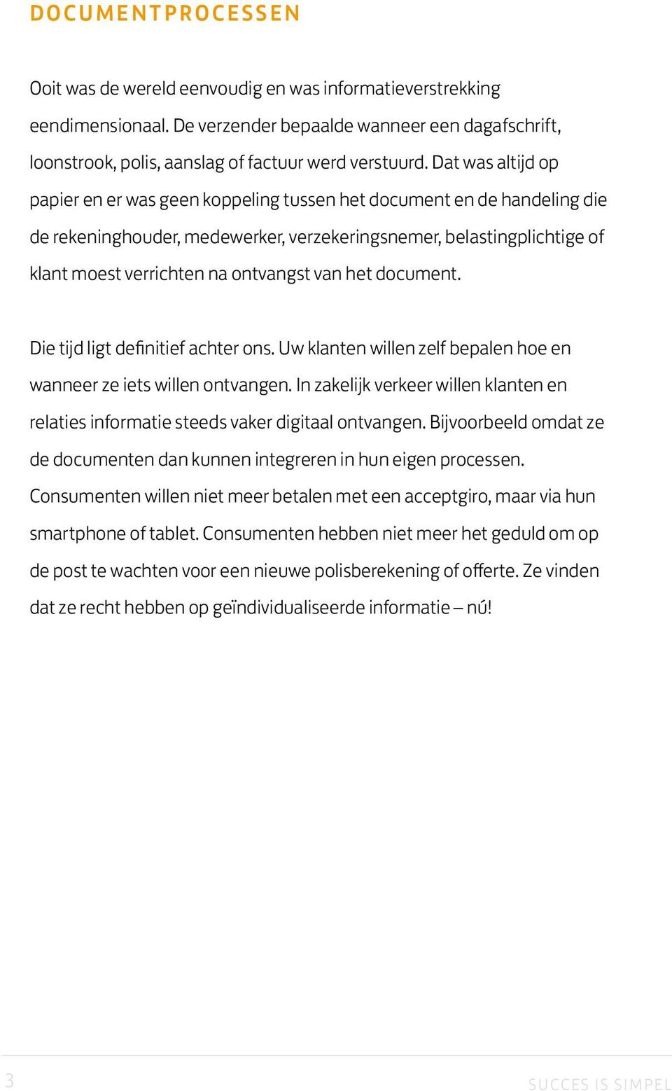 van het document. Die tijd ligt definitief achter ons. Uw klanten willen zelf bepalen hoe en wanneer ze iets willen ontvangen.