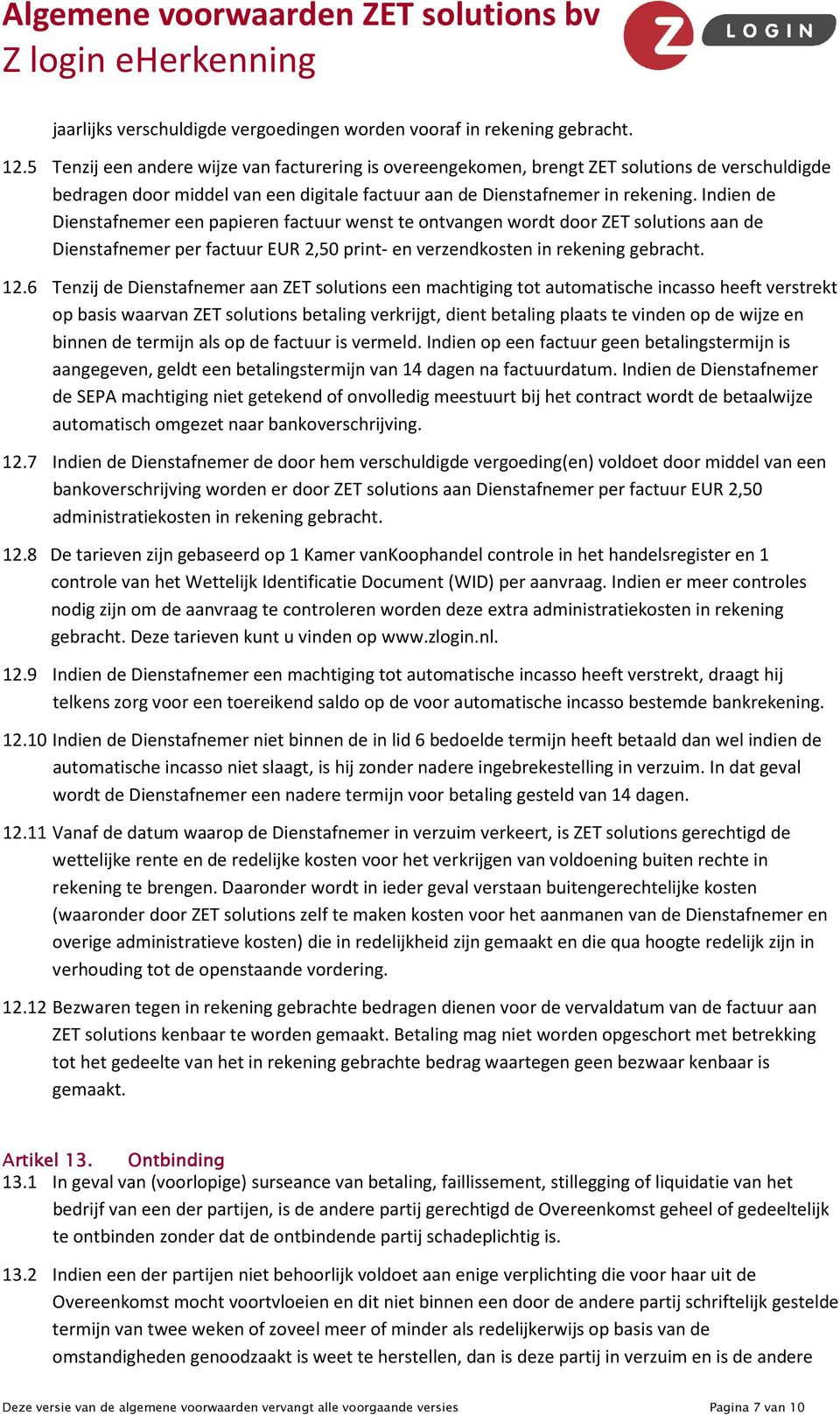 Indien de Dienstafnemer een papieren factuur wenst te ontvangen wordt door ZET solutions aan de Dienstafnemer per factuur EUR 2,50 print- en verzendkosten in rekening gebracht. 12.