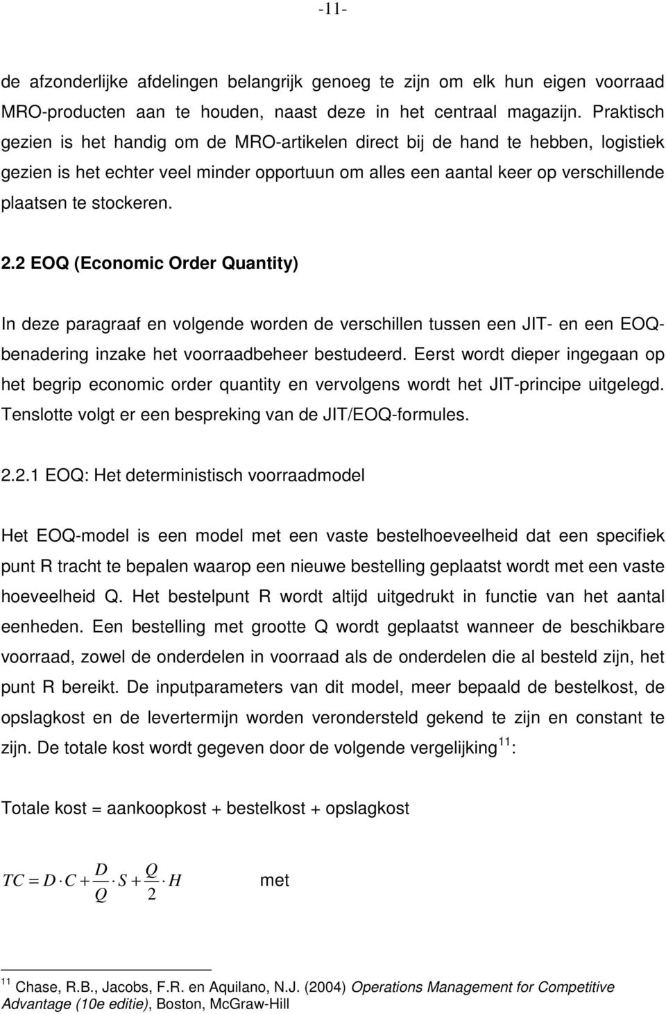 2.2 EOQ (Economic Order Quantity) In deze paragraaf en volgende worden de verschillen tussen een JIT- en een EOQbenadering inzake het voorraadbeheer bestudeerd.