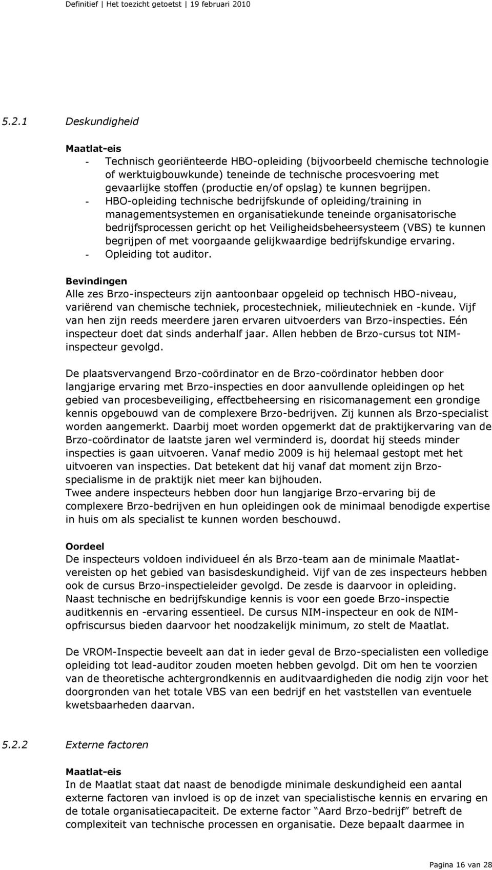 - HBO-opleiding technische bedrijfskunde of opleiding/training in managementsystemen en organisatiekunde teneinde organisatorische bedrijfsprocessen gericht op het Veiligheidsbeheersysteem (VBS) te