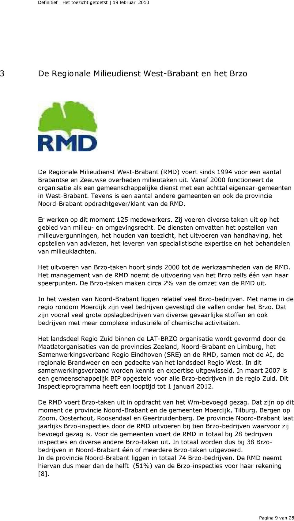 Tevens is een aantal andere gemeenten en ook de provincie Noord-Brabant opdrachtgever/klant van de RMD. Er werken op dit moment 125 medewerkers.