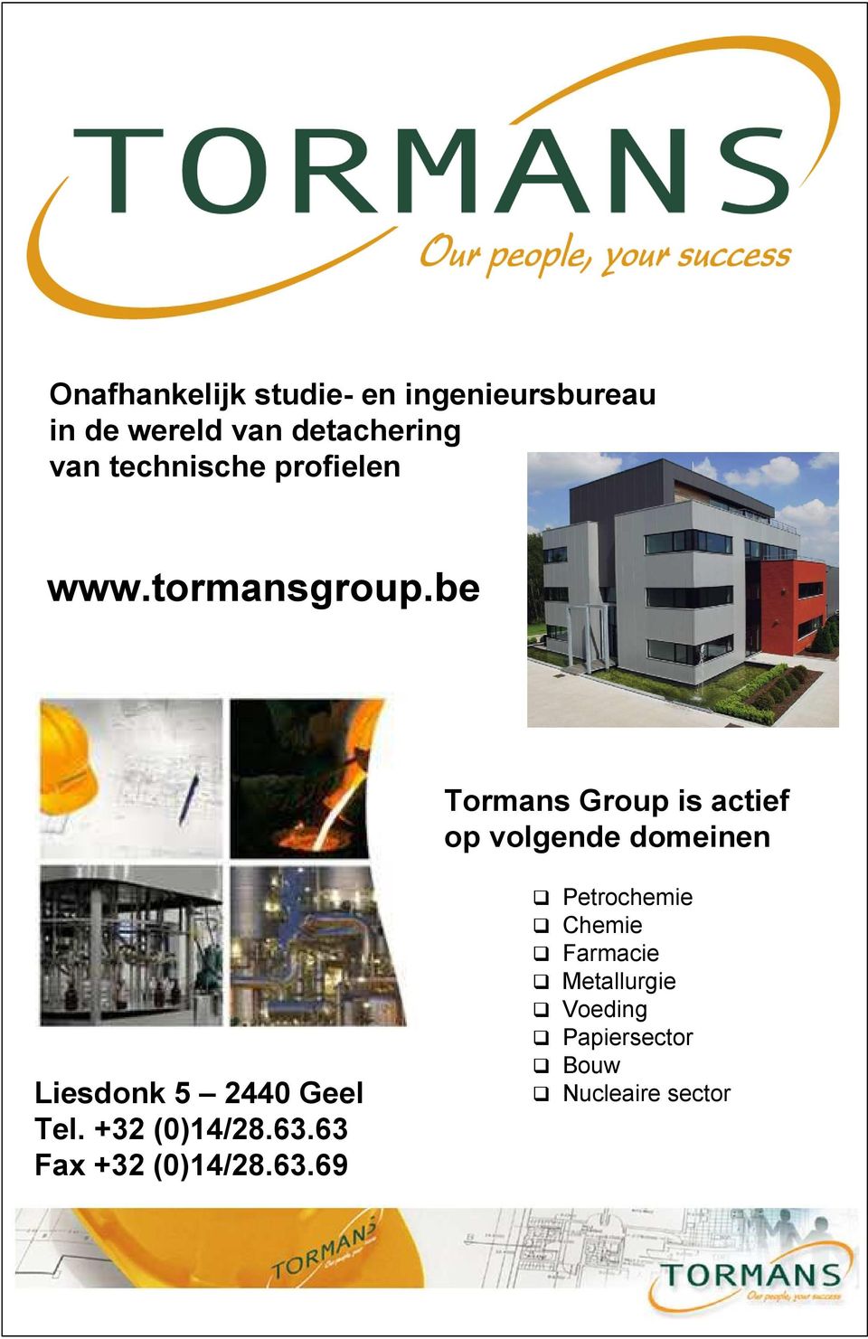 be Tormans Group is actief op volgende domeinen Liesdonk 5 2440 Geel Tel.
