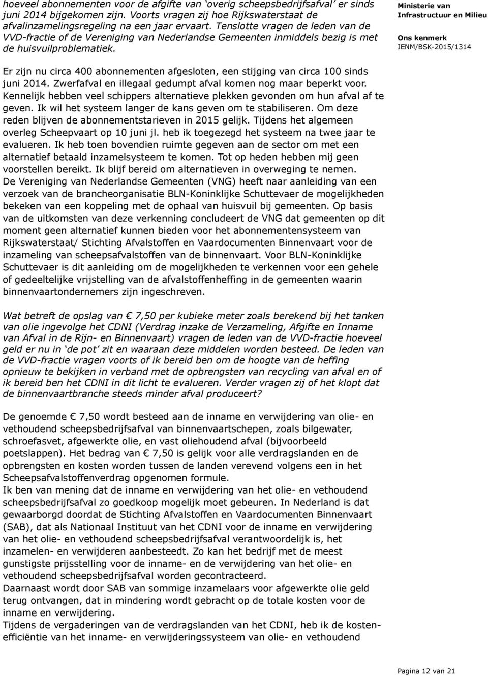 Er zijn nu circa 400 abonnementen afgesloten, een stijging van circa 100 sinds juni 2014. Zwerfafval en illegaal gedumpt afval komen nog maar beperkt voor.