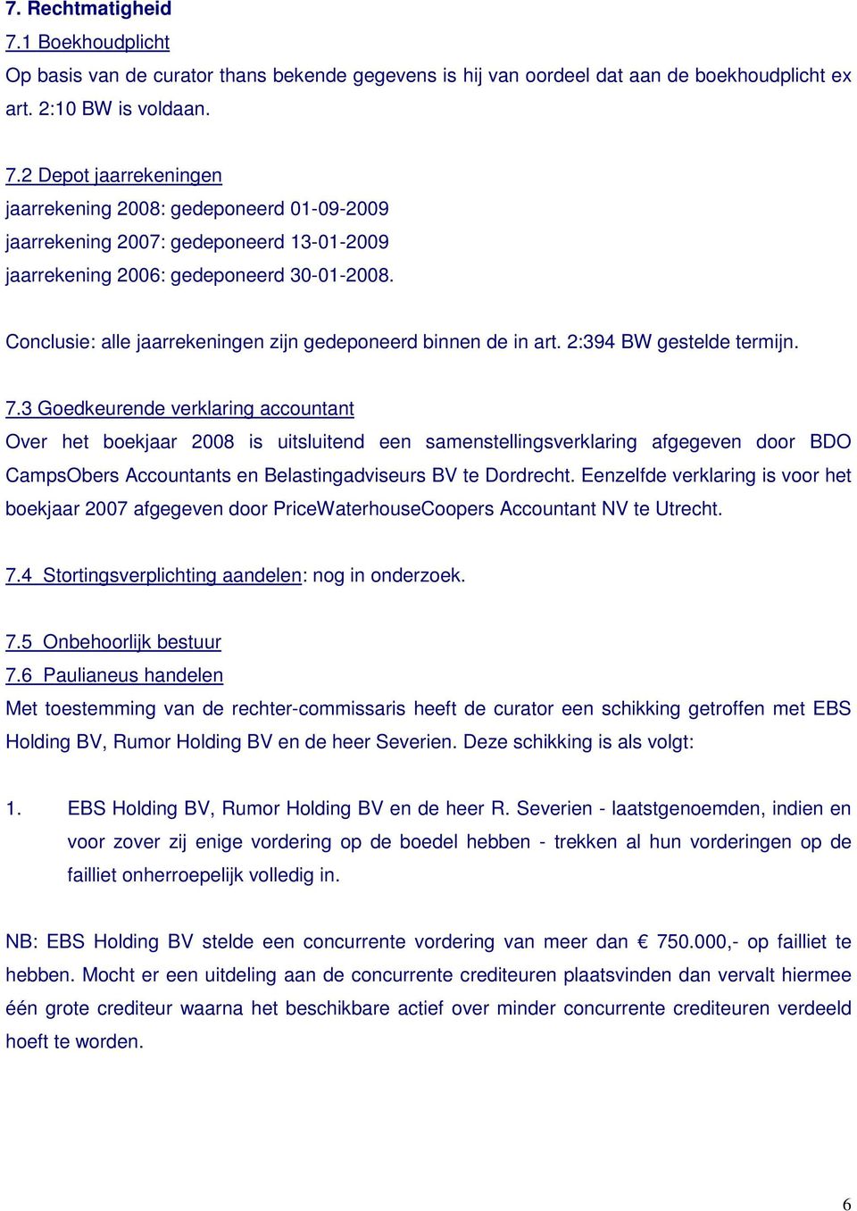 3 Goedkeurende verklaring accountant Over het boekjaar 2008 is uitsluitend een samenstellingsverklaring afgegeven door BDO CampsObers Accountants en Belastingadviseurs BV te Dordrecht.