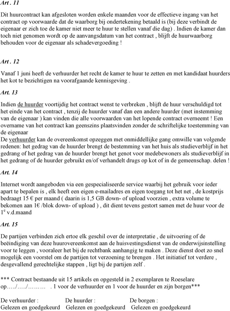 Indien de kamer dan toch niet genomen wordt op de aanvangsdatum van het contract, blijft de huurwaarborg behouden voor de eigenaar als schadevergoeding! Art.