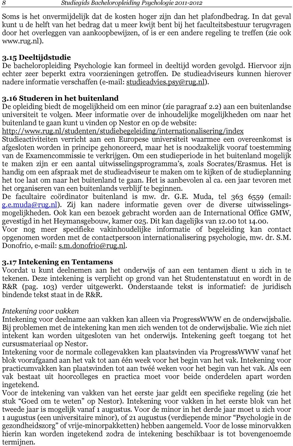 rug.nl). 3.15 Deeltijdstudie De bacheloropleiding Psychologie kan formeel in deeltijd worden gevolgd. Hiervoor zijn echter zeer beperkt extra voorzieningen getroffen.