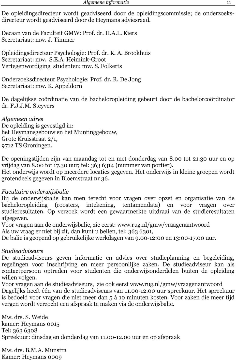 dr. R. De Jong Secretariaat: mw. K. Appeldorn De dagelijkse coördinatie van de bacheloropleiding gebeurt door de bachelorcoördinator dr. F.J.J.M.