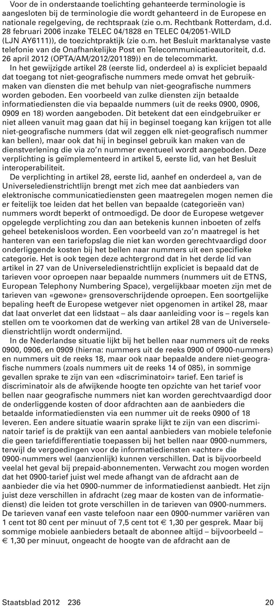 het Besluit marktanalyse vaste telefonie van de Onafhankelijke Post en Telecommunicatieautoriteit, d.d. 26 april 2012 (OPTA/AM/2012/201189)) en de telecommarkt.