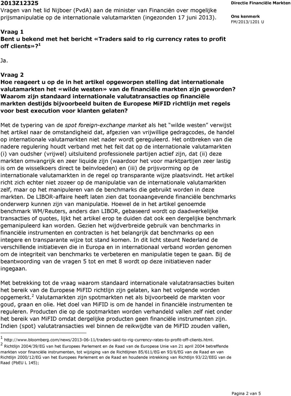 Vraag 2 Hoe reageert u op de in het artikel opgeworpen stelling dat internationale valutamarkten het «wilde westen» van de financiële markten zijn geworden?