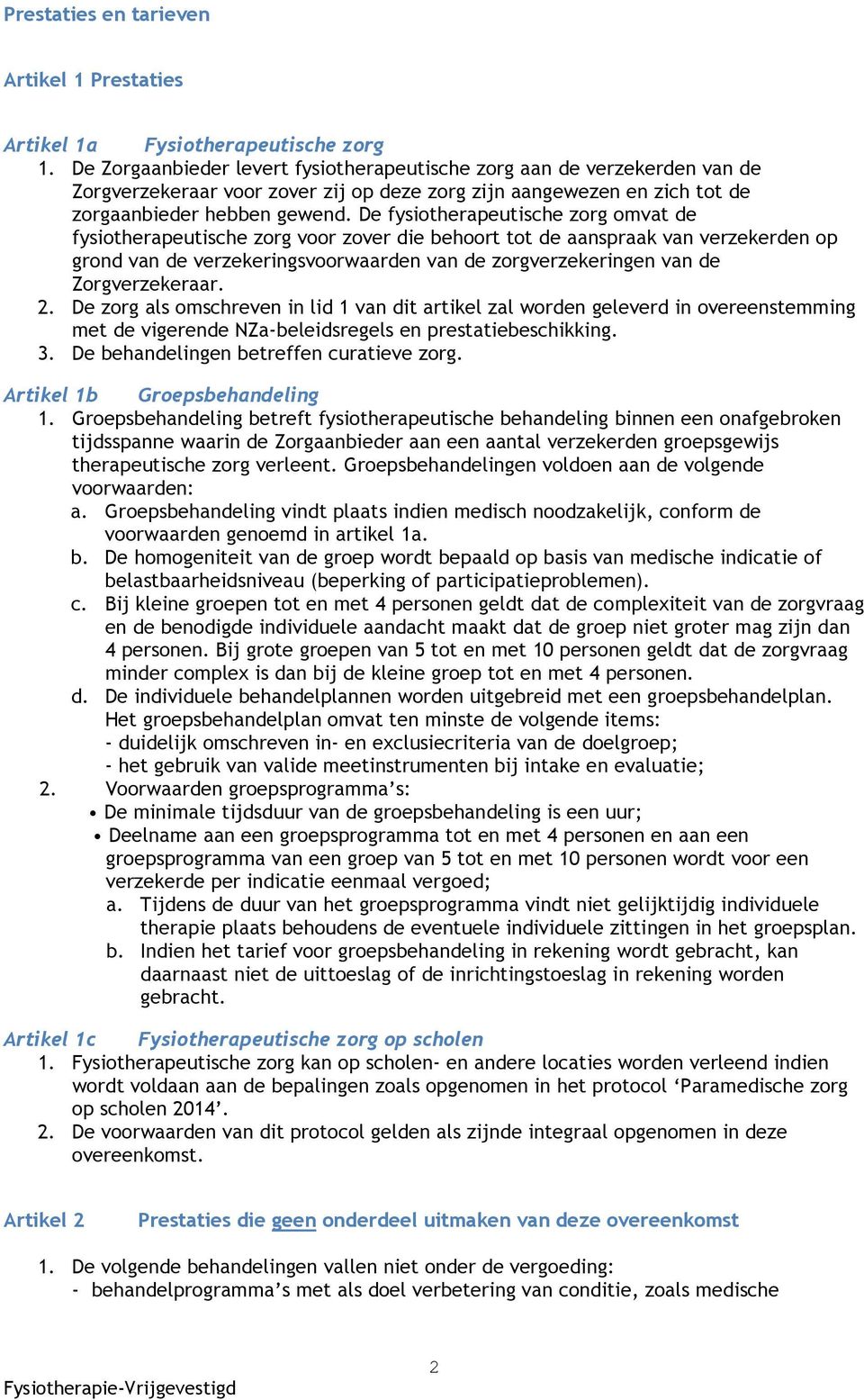 De fysiotherapeutische zorg omvat de fysiotherapeutische zorg voor zover die behoort tot de aanspraak van verzekerden op grond van de verzekeringsvoorwaarden van de zorgverzekeringen van de