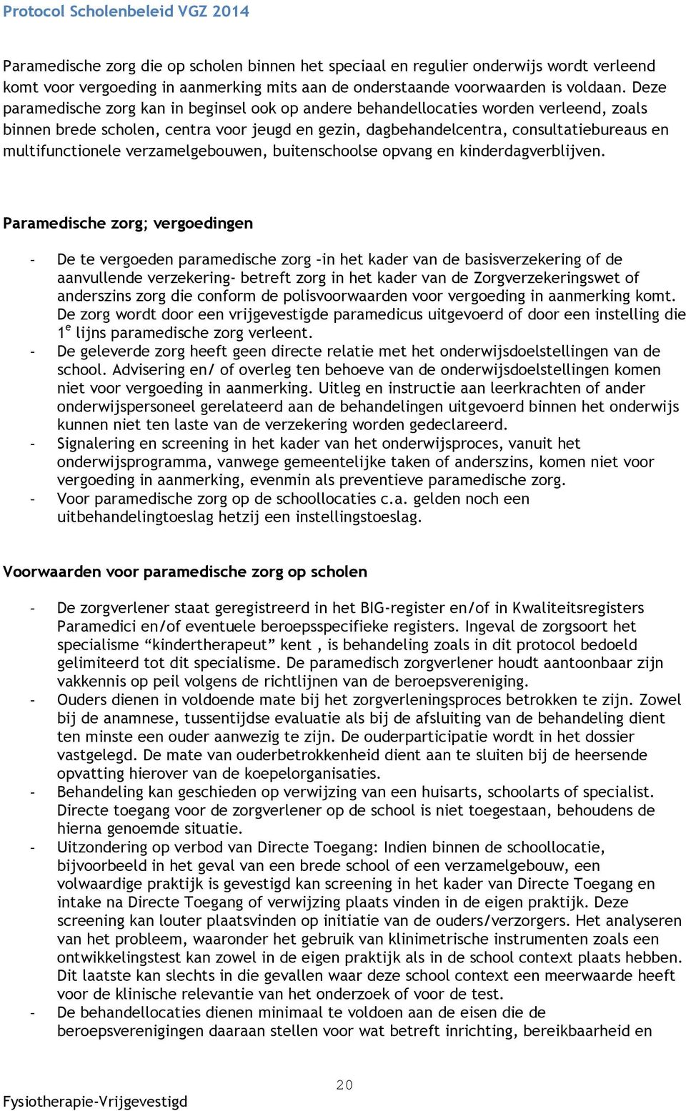 Deze paramedische zorg kan in beginsel ook op andere behandellocaties worden verleend, zoals binnen brede scholen, centra voor jeugd en gezin, dagbehandelcentra, consultatiebureaus en