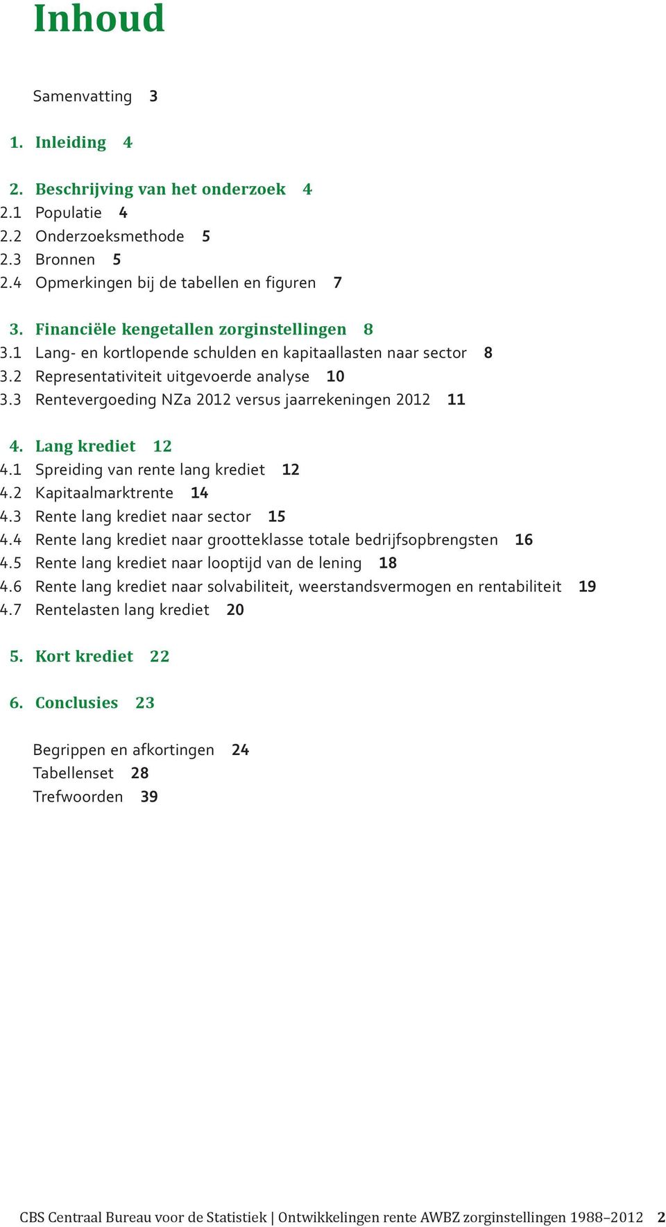 3 Rentevergoeding NZa 2012 versus jaarrekeningen 2012 11 4. Lang krediet 12 4.1 Spreiding van rente lang krediet 12 4.2 Kapitaalmarktrente 14 4.3 Rente lang krediet naar sector 15 4.