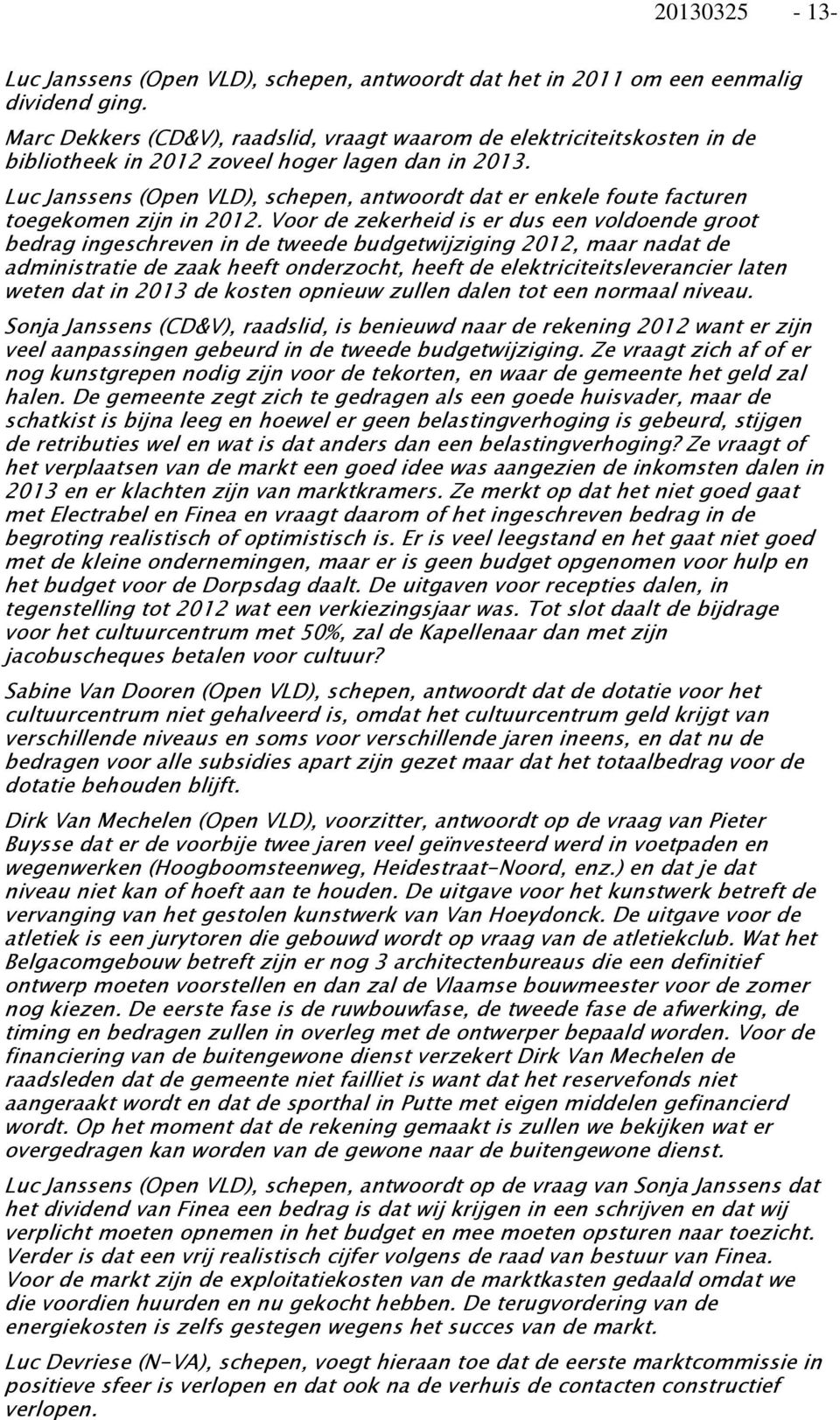 Luc Janssens (Open VLD), schepen, antwoordt dat er enkele foute facturen toegekomen zijn in 2012.