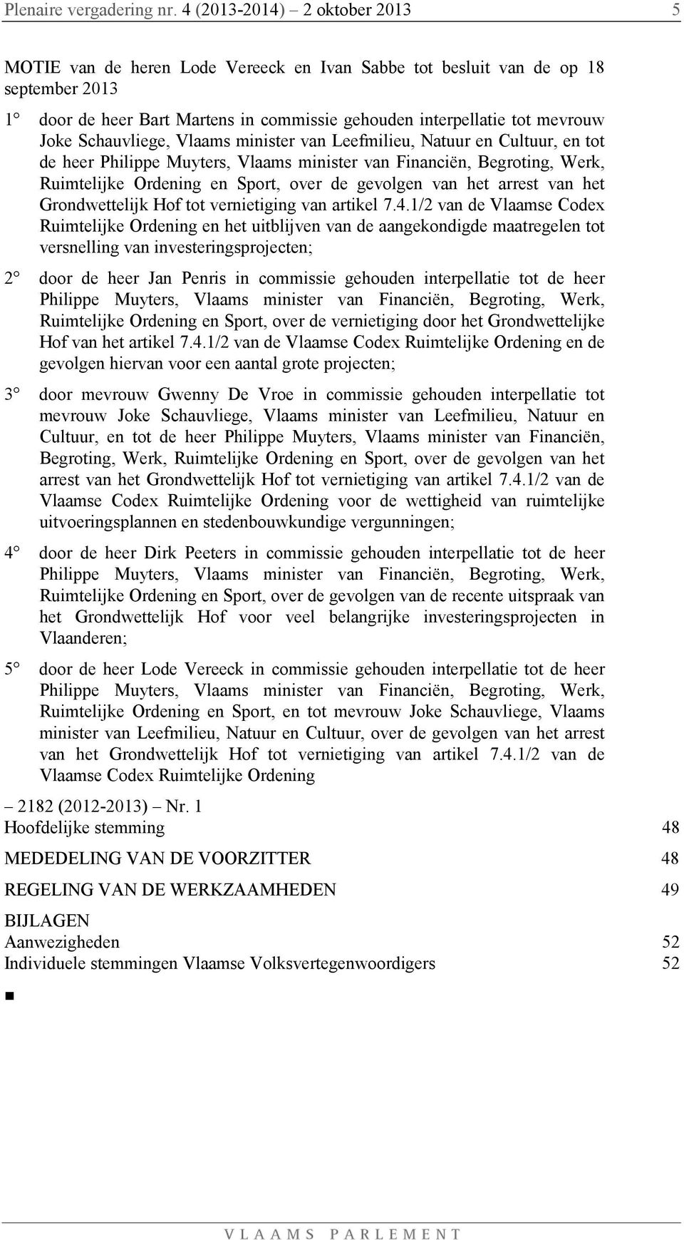 Schauvliege, Vlaams minister van Leefmilieu, Natuur en Cultuur, en tot de heer Philippe Muyters, Vlaams minister van Financiën, Begroting, Werk, Ruimtelijke Ordening en Sport, over de gevolgen van