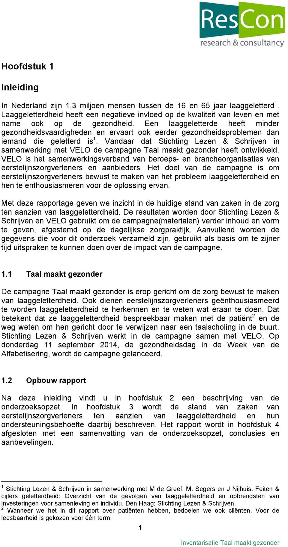 Een laaggeletterde heeft minder gezondheidsvaardigheden en ervaart ook eerder gezondheidsproblemen dan iemand die geletterd is 1.