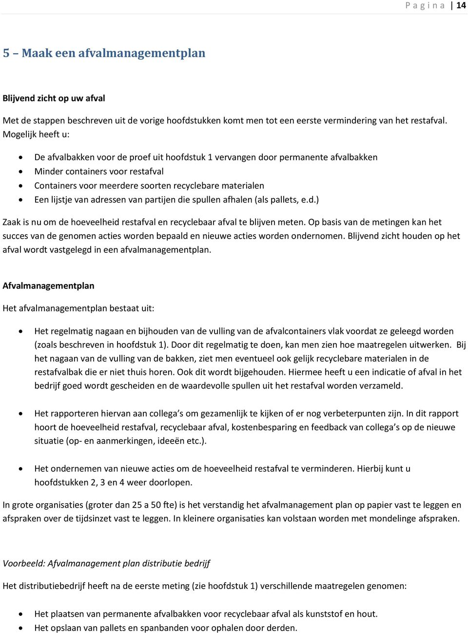 lijstje van adressen van partijen die spullen afhalen (als pallets, e.d.) Zaak is nu om de hoeveelheid restafval en recyclebaar afval te blijven meten.